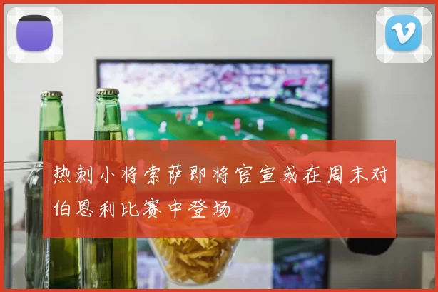 热刺小将索萨即将官宣或在周末对伯恩利比赛中登场