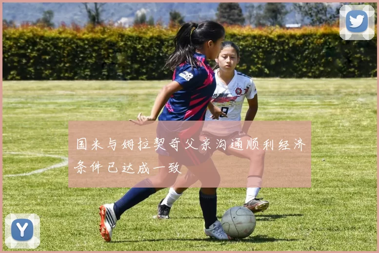 国米与姆拉契奇父亲沟通顺利经济条件已达成一致